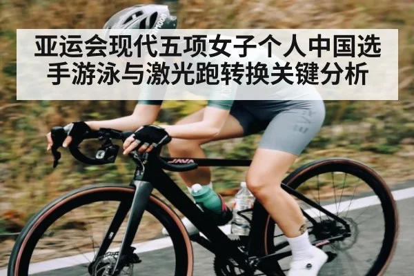 亚运会现代五项女子个人中国选手游泳与激光跑转换关键分析