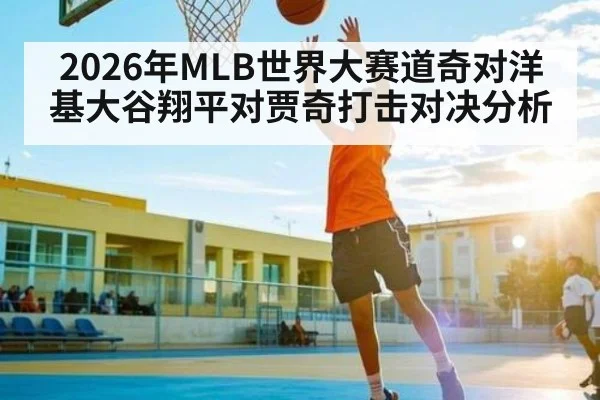 2026年MLB世界大赛道奇对洋基大谷翔平对贾奇打击对决分析